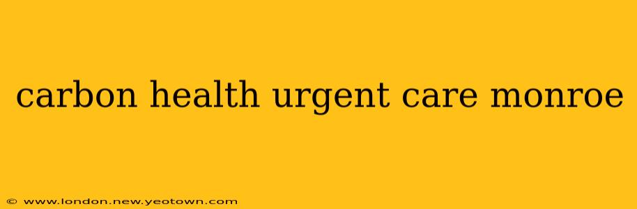 carbon health urgent care monroe