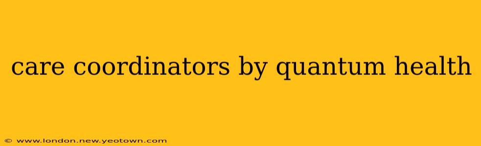 care coordinators by quantum health