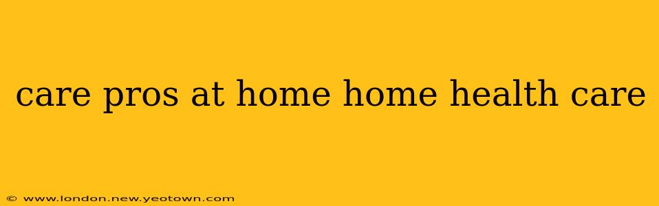 care pros at home home health care