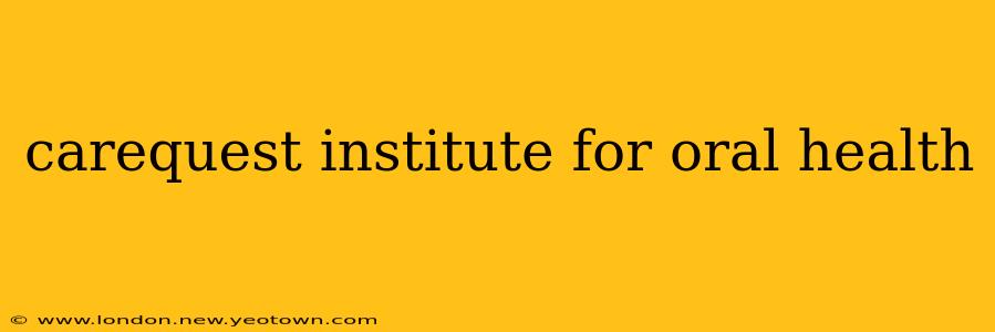 carequest institute for oral health