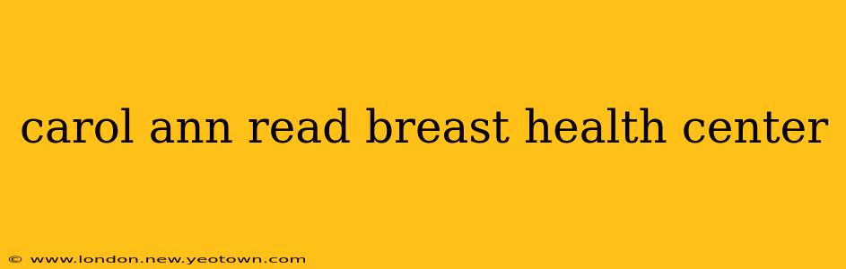 carol ann read breast health center