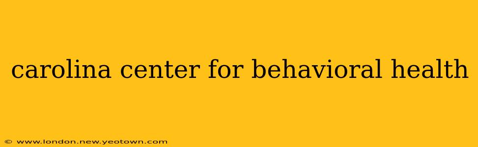 carolina center for behavioral health