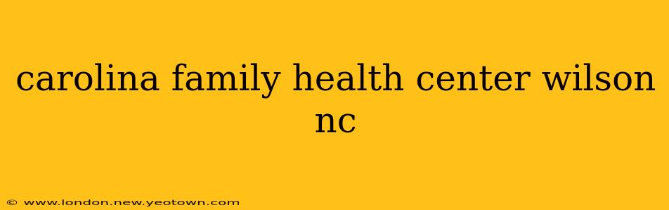 carolina family health center wilson nc