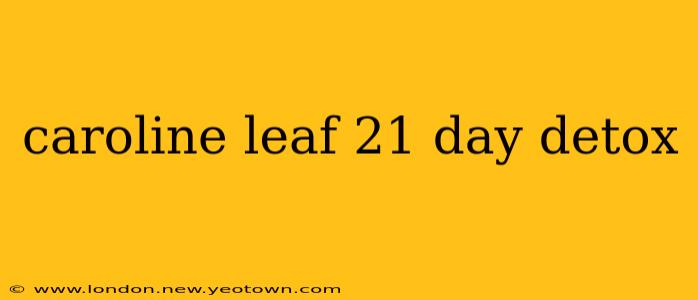 caroline leaf 21 day detox