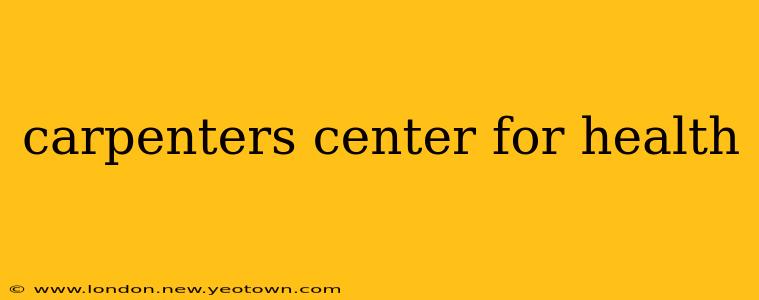 carpenters center for health