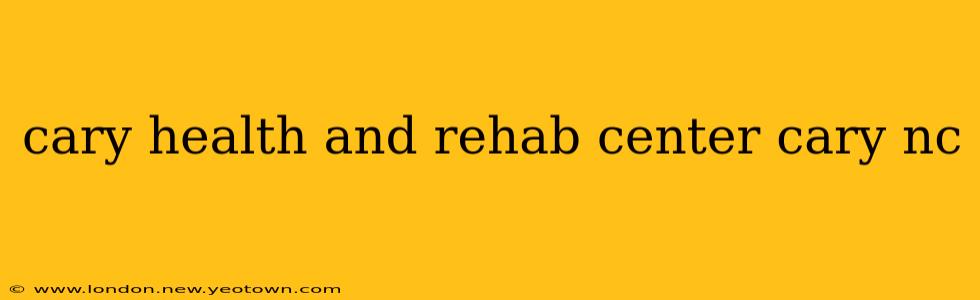 cary health and rehab center cary nc