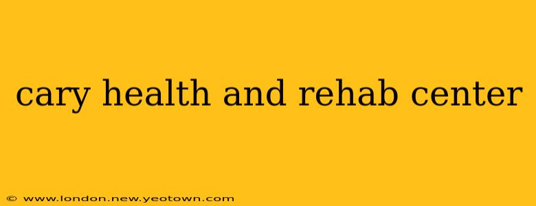 cary health and rehab center