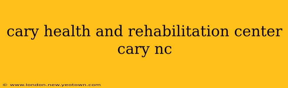 cary health and rehabilitation center cary nc