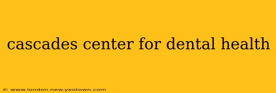 cascades center for dental health