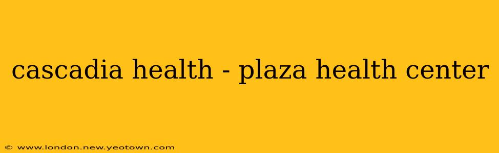 cascadia health - plaza health center