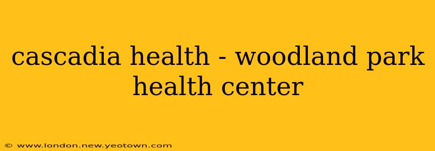 cascadia health - woodland park health center