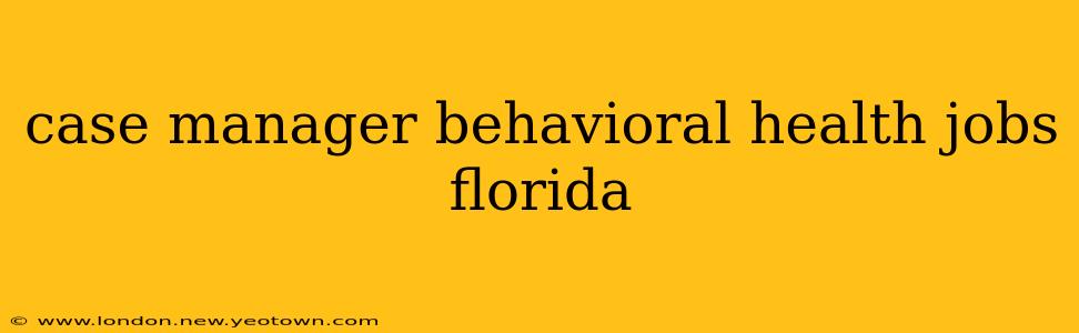 case manager behavioral health jobs florida