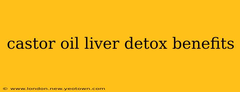 castor oil liver detox benefits