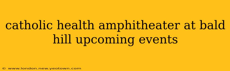 catholic health amphitheater at bald hill upcoming events