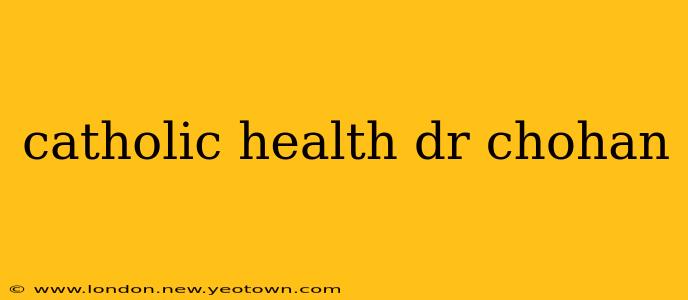 catholic health dr chohan