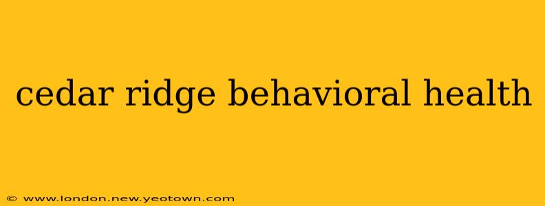 cedar ridge behavioral health