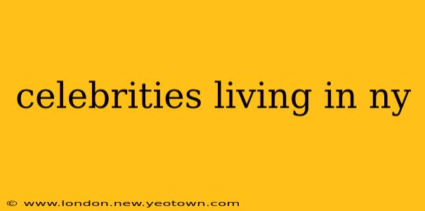 celebrities living in ny