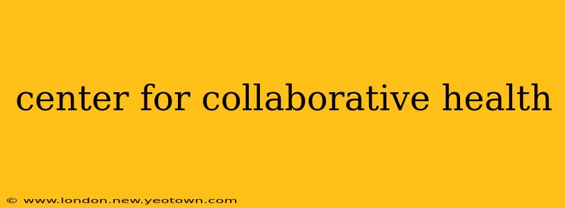 center for collaborative health