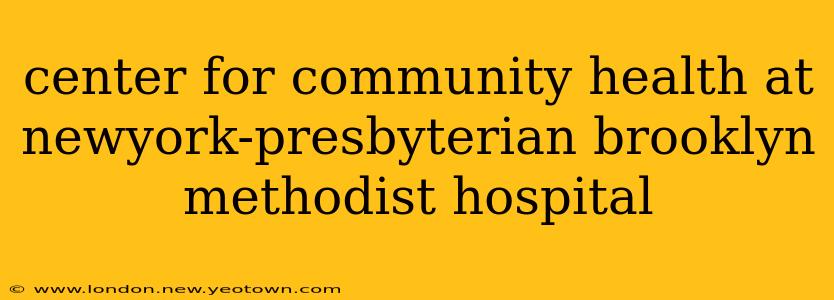 center for community health at newyork-presbyterian brooklyn methodist hospital