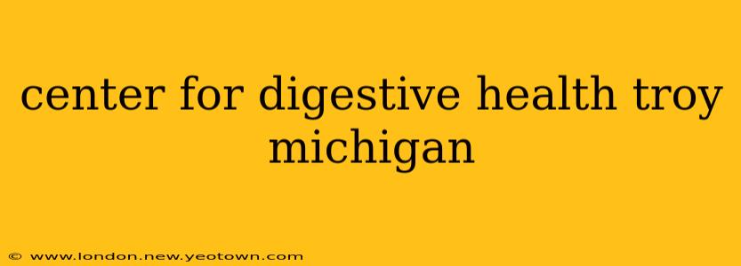 center for digestive health troy michigan