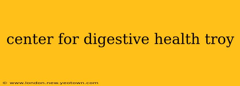 center for digestive health troy