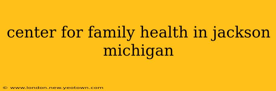 center for family health in jackson michigan
