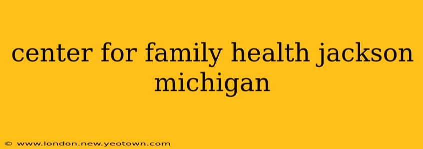 center for family health jackson michigan