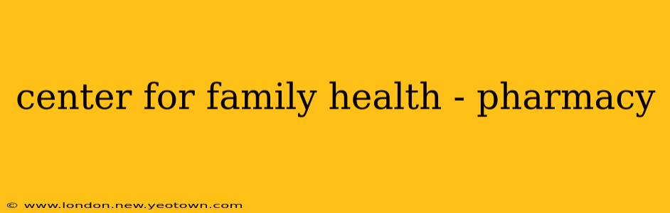 center for family health - pharmacy