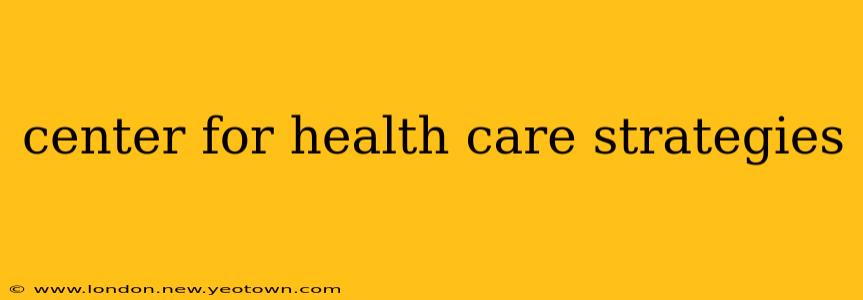 center for health care strategies