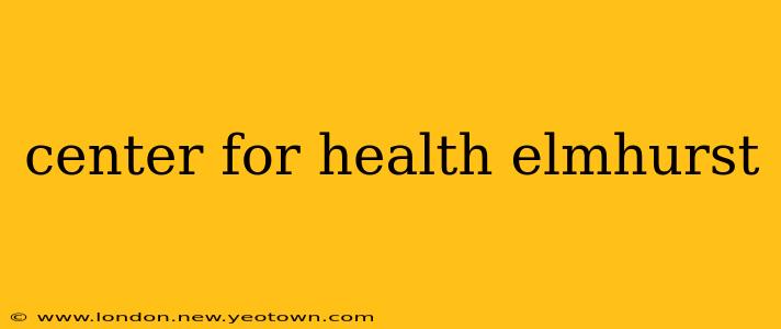 center for health elmhurst