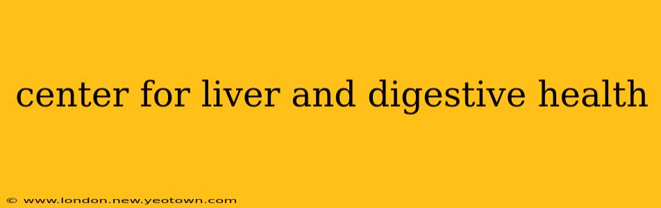 center for liver and digestive health