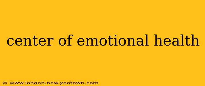 center of emotional health