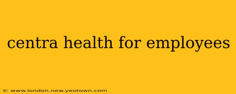 centra health for employees