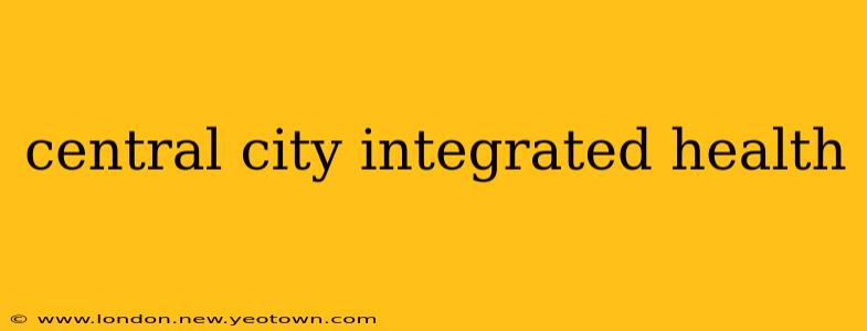 central city integrated health