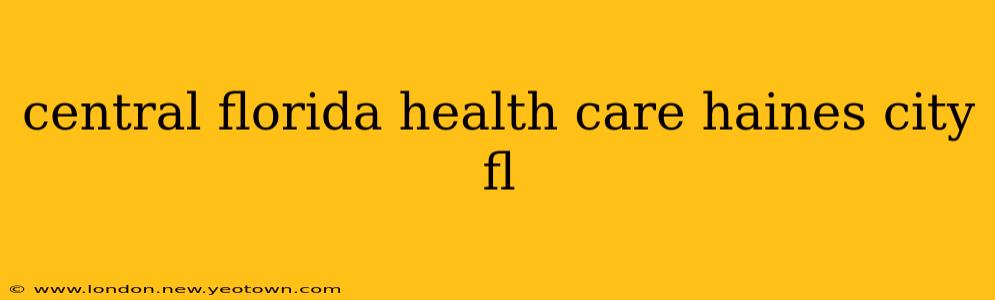 central florida health care haines city fl