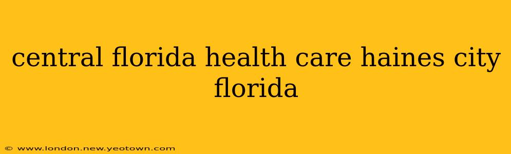 central florida health care haines city florida