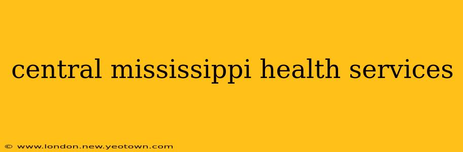central mississippi health services