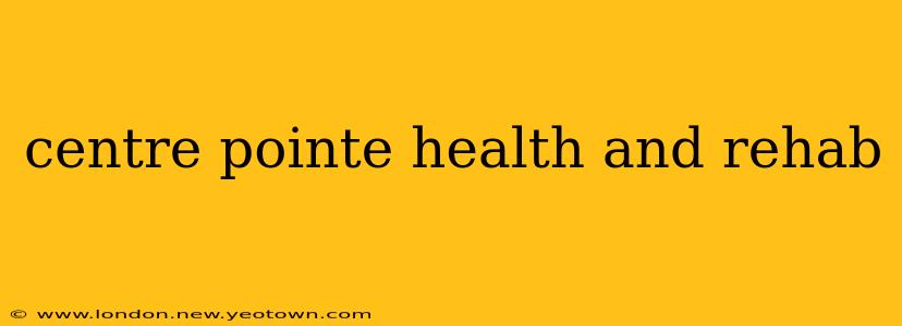centre pointe health and rehab