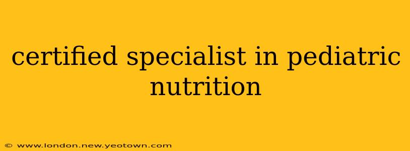 certified specialist in pediatric nutrition