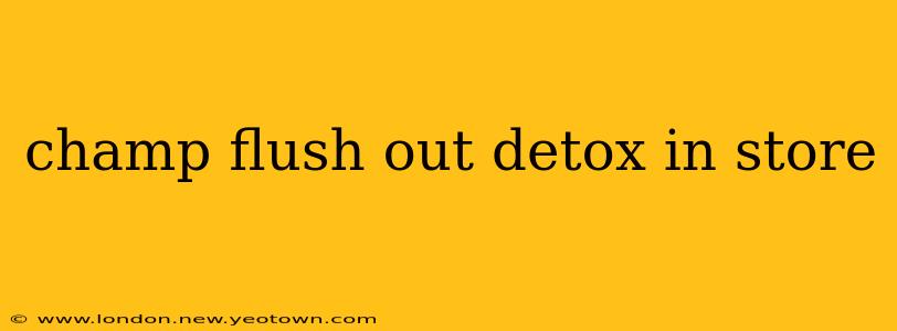 champ flush out detox in store