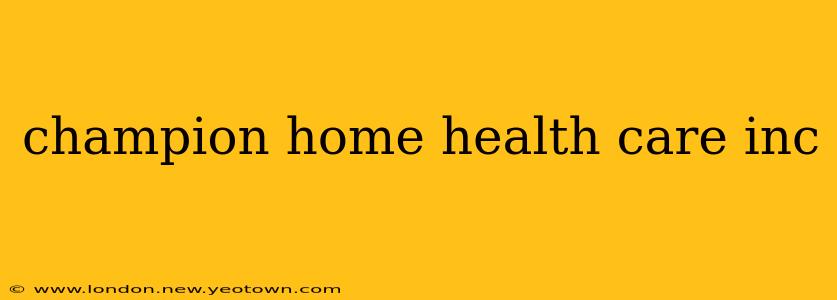champion home health care inc