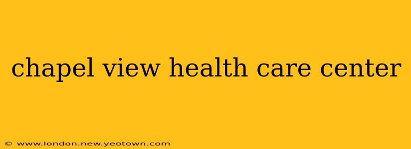 chapel view health care center