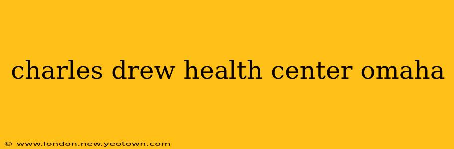 charles drew health center omaha