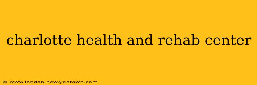 charlotte health and rehab center