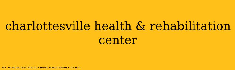 charlottesville health & rehabilitation center