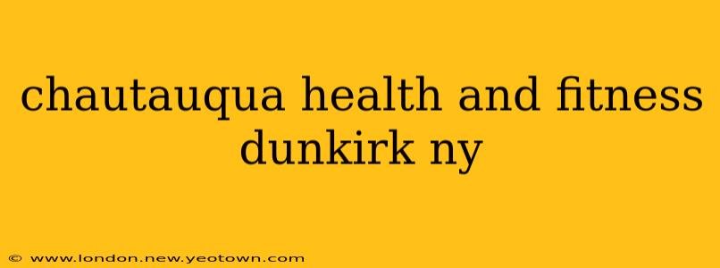 chautauqua health and fitness dunkirk ny