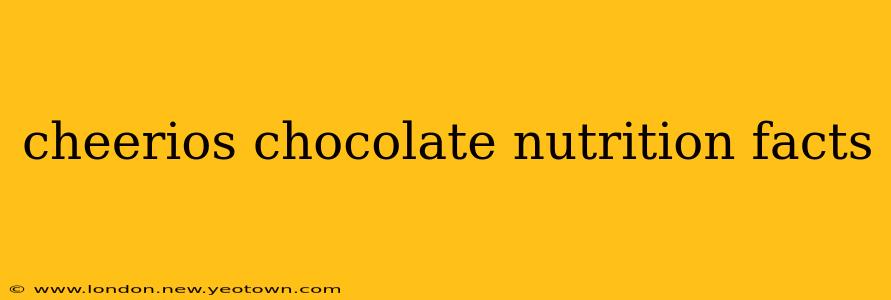 cheerios chocolate nutrition facts