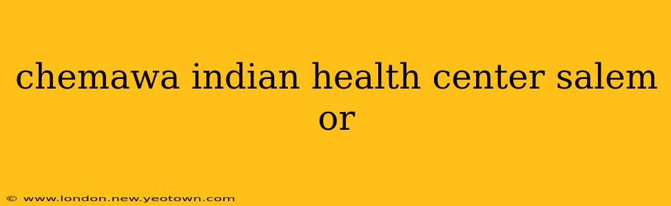 chemawa indian health center salem or