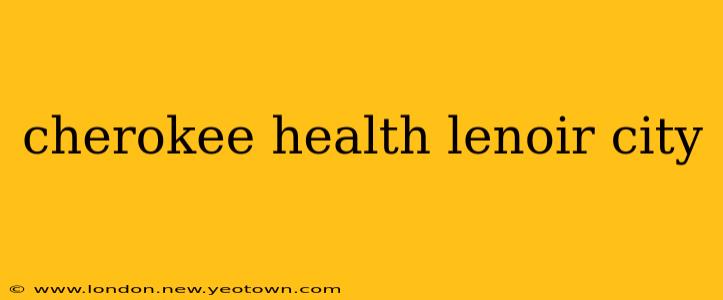 cherokee health lenoir city