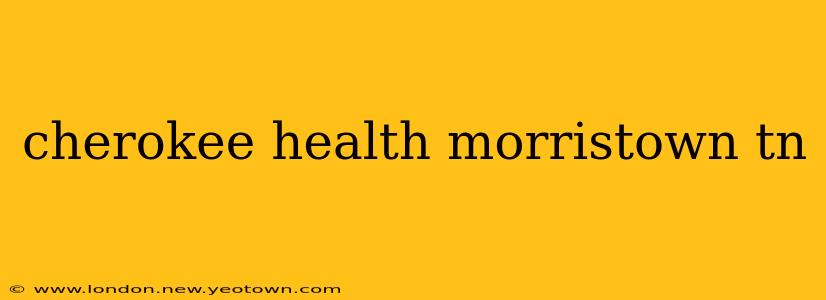 cherokee health morristown tn